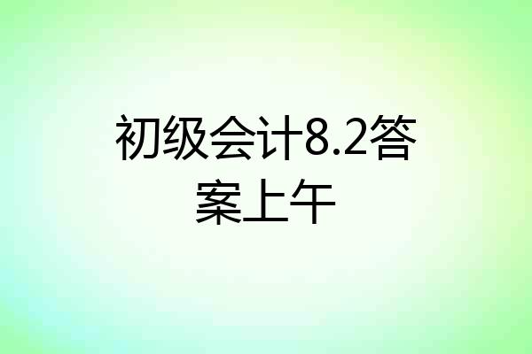 初级会计8.2答案上午
