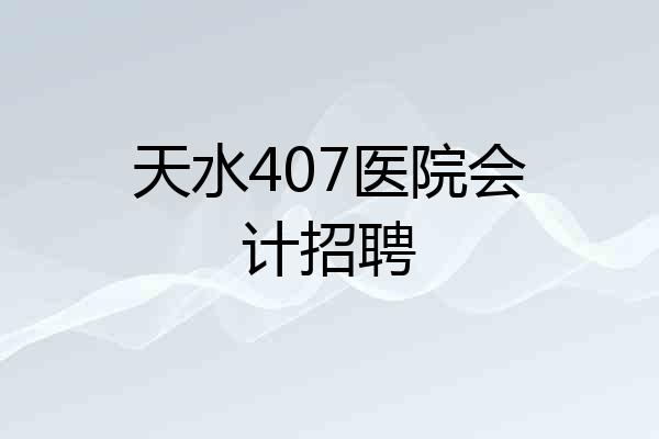 天水407医院会计招聘