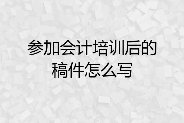 参加会计培训后的稿件怎么写