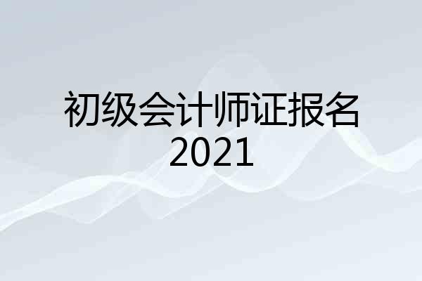 初级会计师证报名2021