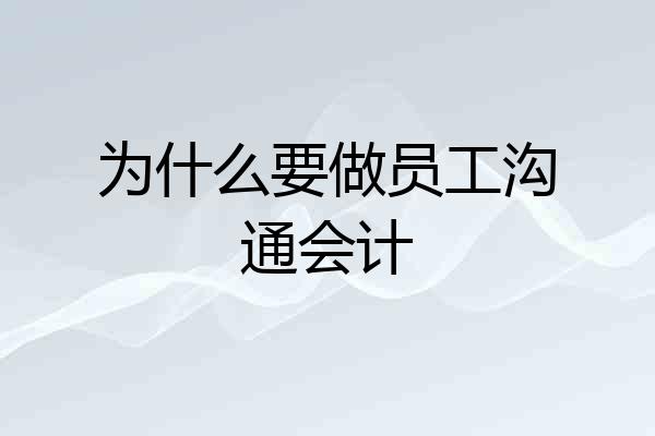 为什么要做员工沟通会计