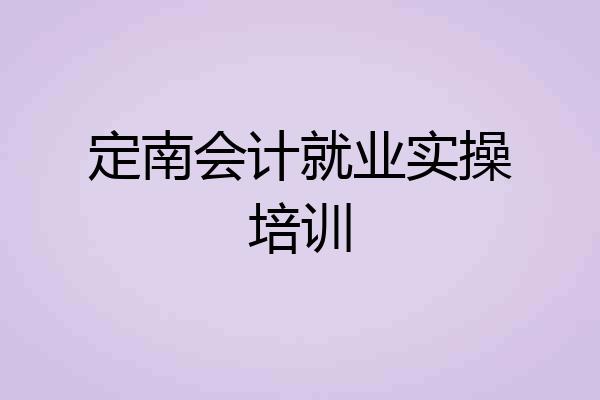 定南会计就业实操培训