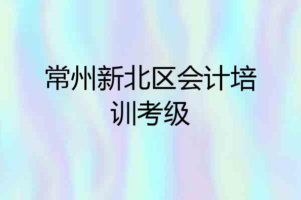 常州新北区会计培训考级