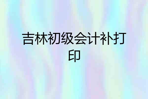 吉林初级会计补打印
