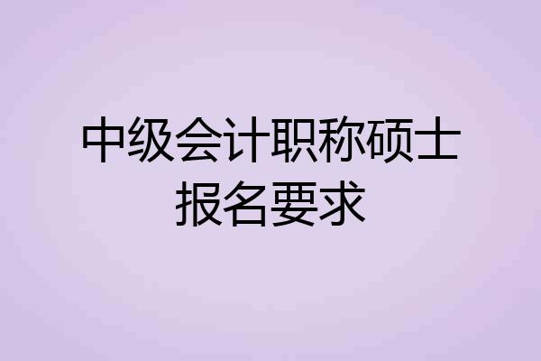 中级会计职称硕士报名要求