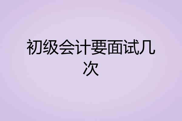 初级会计要面试几次