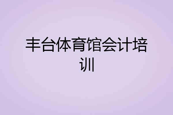 丰台体育馆会计培训