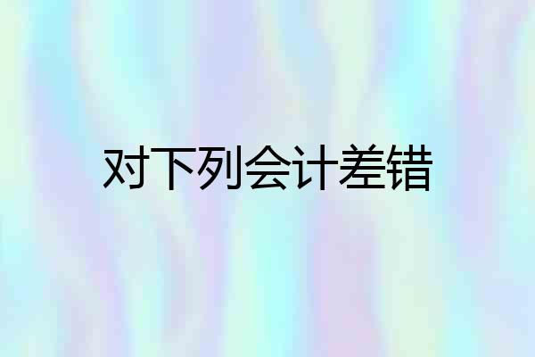 对下列会计差错