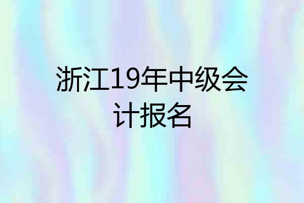 浙江19年中级会计报名