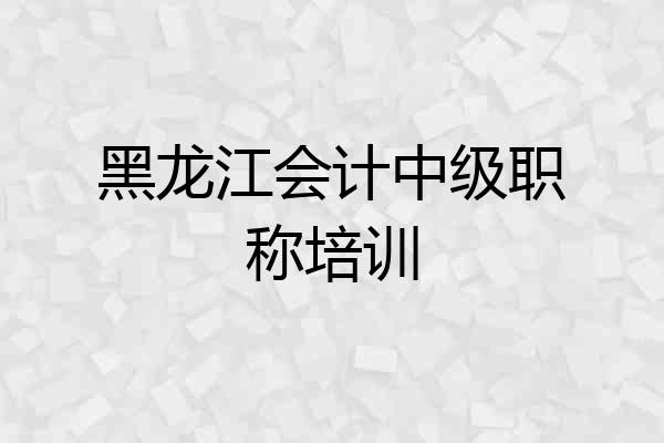 黑龙江会计中级职称培训