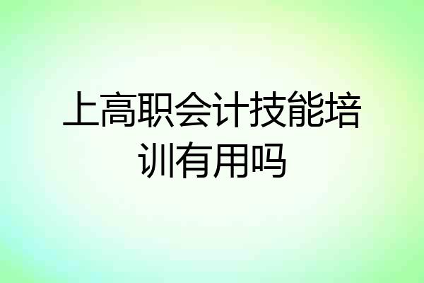 上高职会计技能培训有用吗
