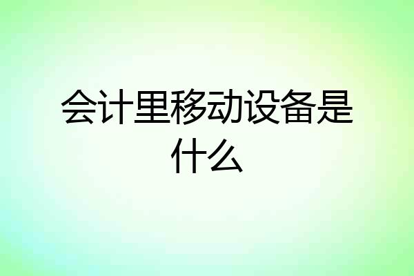 会计里移动设备是什么
