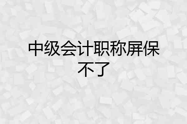 中级会计职称屏保不了