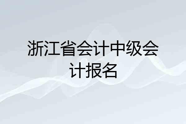 浙江省会计中级会计报名