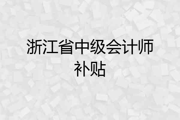 浙江省中级会计师补贴
