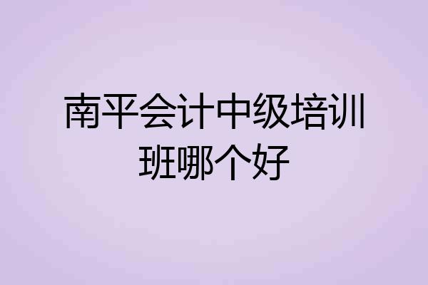 南平会计中级培训班哪个好