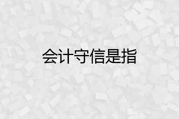 会计守信是指