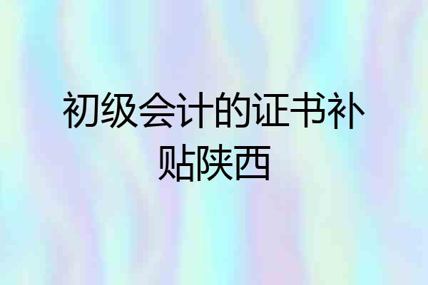 初级会计的证书补贴陕西