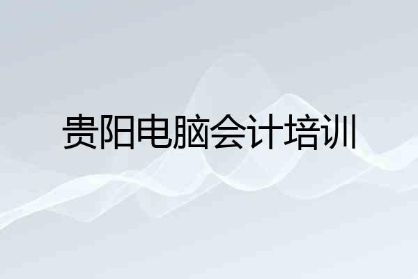 贵阳电脑会计培训