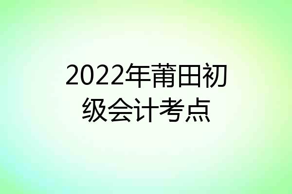 2022年莆田初级会计考点