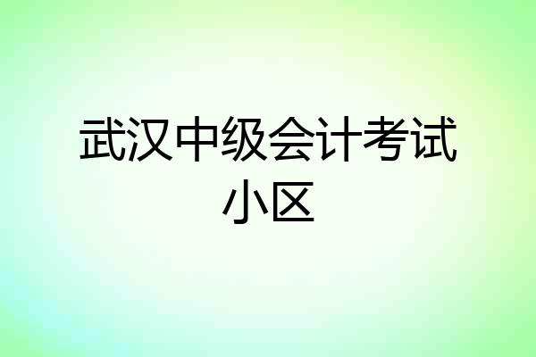 武汉中级会计考试小区