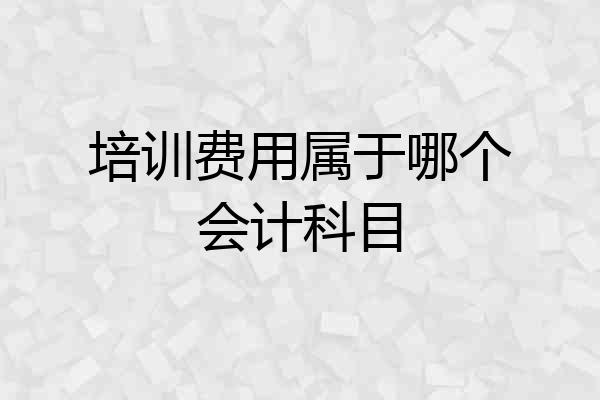 培训费用属于哪个会计科目
