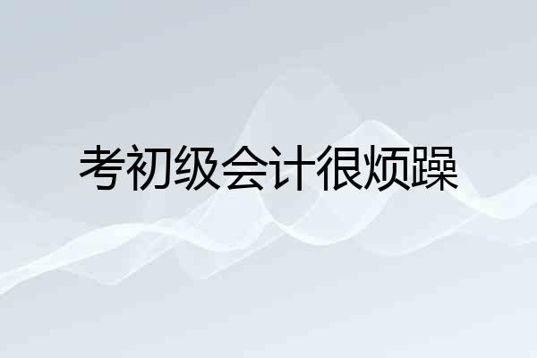 考初级会计很烦躁