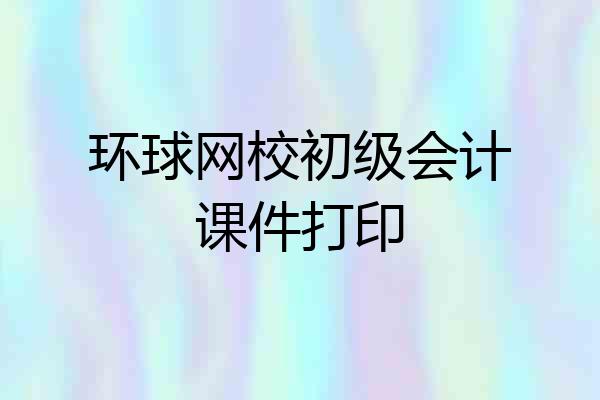 环球网校初级会计课件打印
