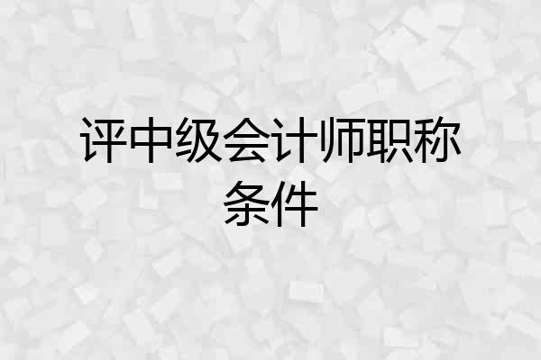 评中级会计师职称条件