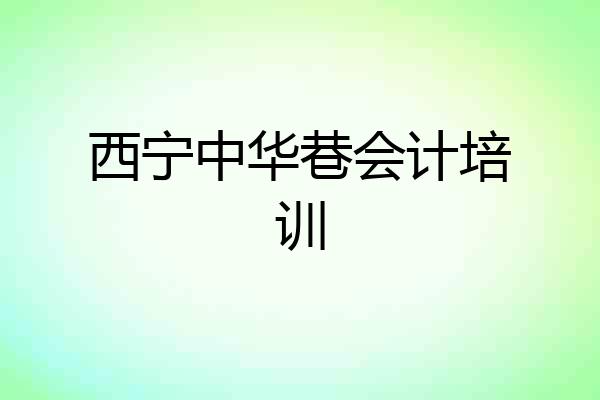 西宁中华巷会计培训