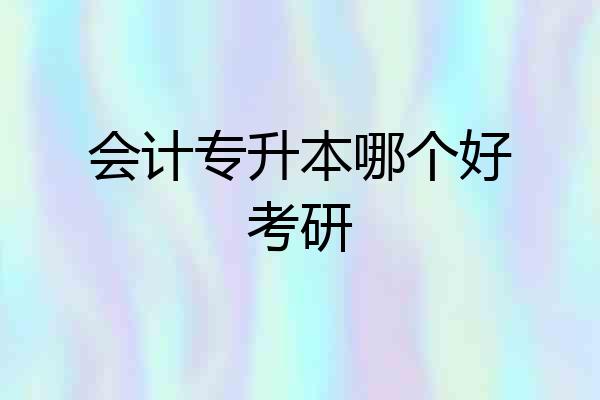 会计专升本哪个好考研