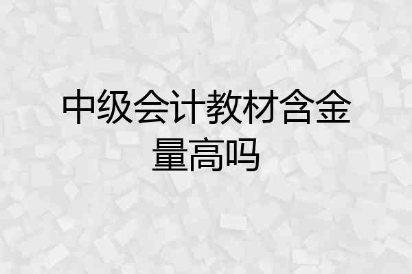 中级会计教材含金量高吗