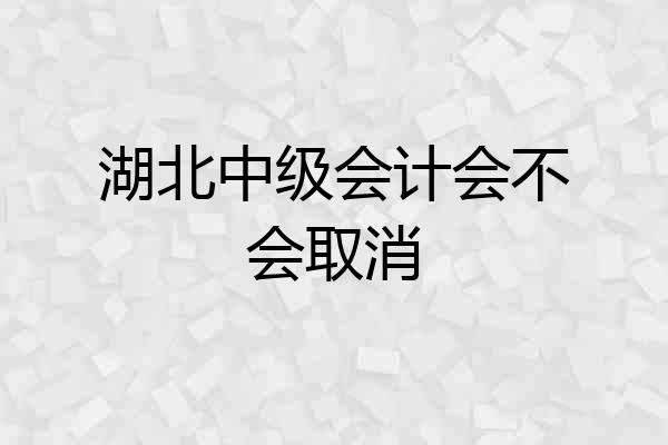 湖北中级会计会不会取消