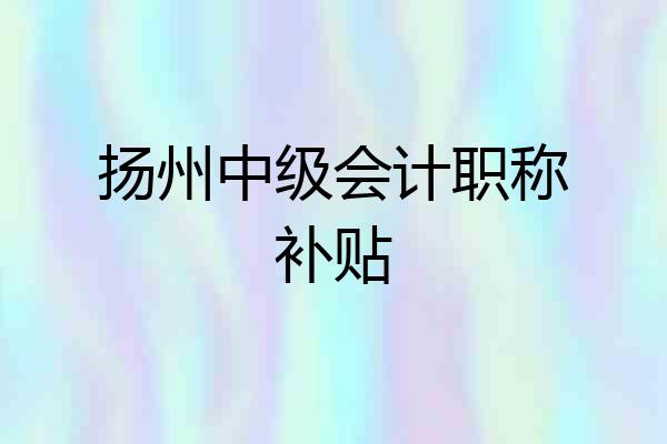 扬州中级会计职称补贴