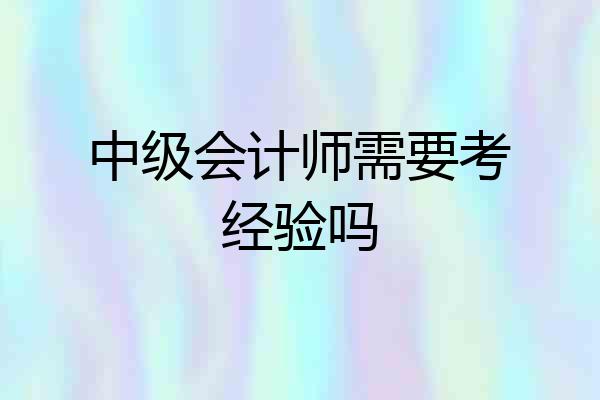 中级会计师需要考经验吗