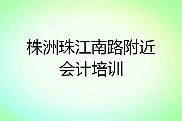 株洲珠江南路附近会计培训