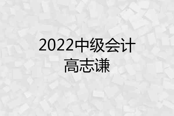 2022中级会计高志谦