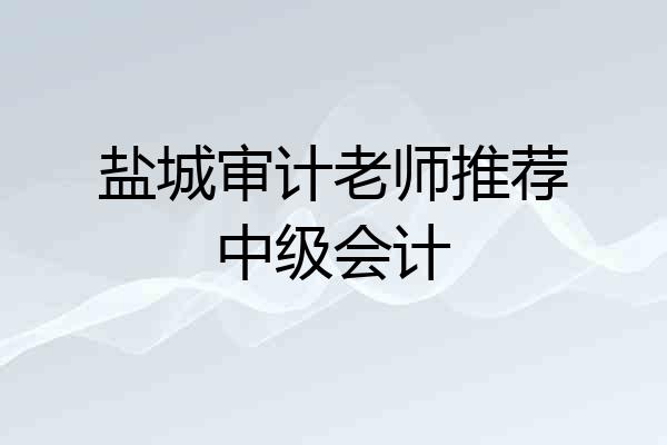 盐城审计老师推荐中级会计