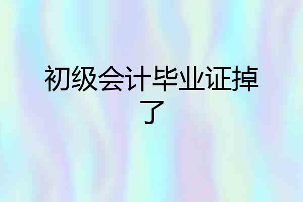 初级会计毕业证掉了