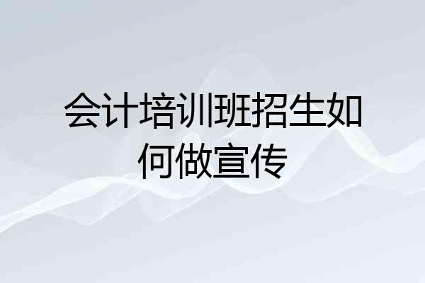 会计培训班招生如何做宣传