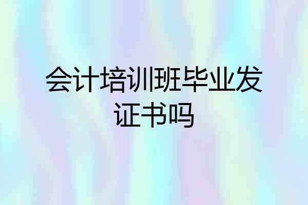 会计培训班毕业发证书吗