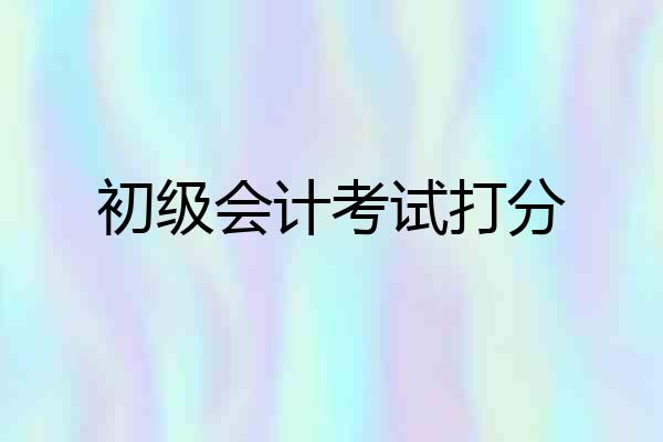 初级会计考试打分