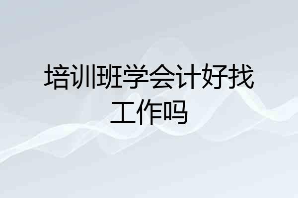 培训班学会计好找工作吗