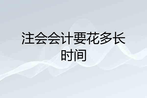 注会会计要花多长时间