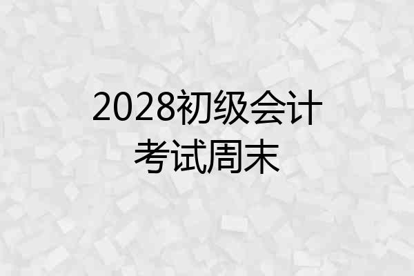 2028初级会计考试周末