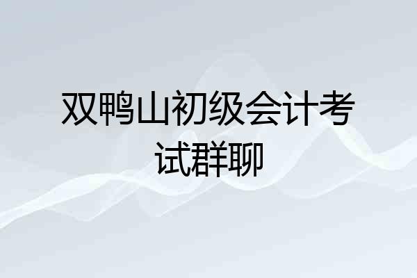 双鸭山初级会计考试群聊