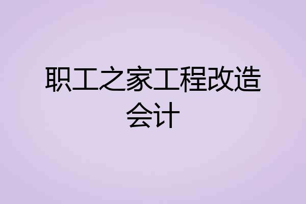 职工之家工程改造会计