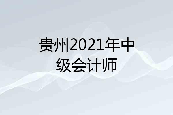 贵州2021年中级会计师