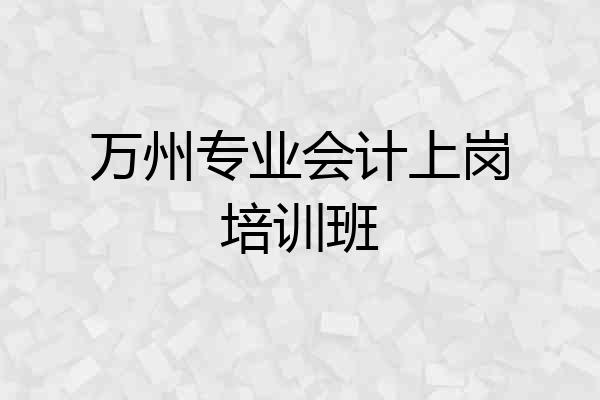 万州专业会计上岗培训班