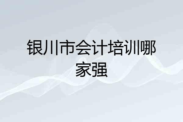 银川市会计培训哪家强